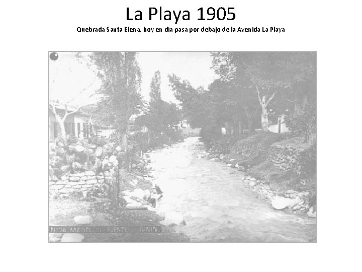 La Playa 1905 Quebrada Santa Elena, hoy en día pasa por debajo de la
