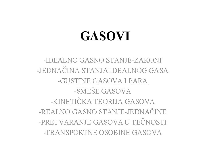 GASOVI -IDEALNO GASNO STANJE-ZAKONI -JEDNAČINA STANJA IDEALNOG GASA -GUSTINE GASOVA I PARA -SMEŠE GASOVA