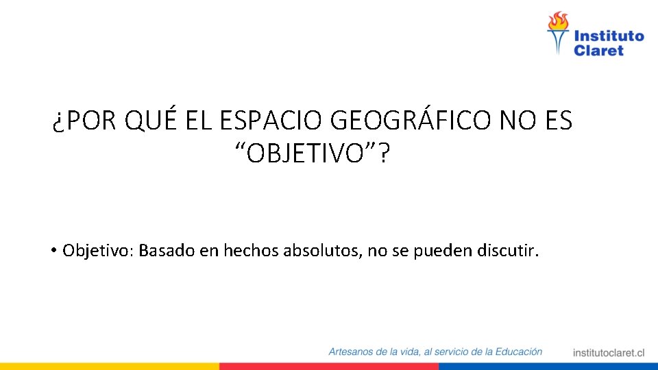 ¿POR QUÉ EL ESPACIO GEOGRÁFICO NO ES “OBJETIVO”? • Objetivo: Basado en hechos absolutos, ¿POR QUÉ EL ESPACIO GEOGRÁFICO NO ES “OBJETIVO”? • Objetivo: Basado en hechos absolutos,