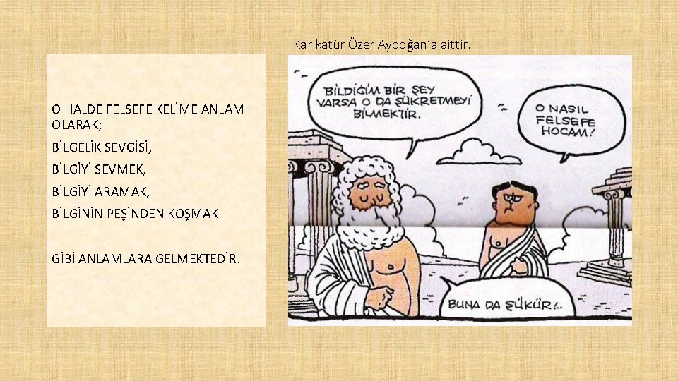 Karikatür Özer Aydoğan’a aittir. O HALDE FELSEFE KELİME ANLAMI OLARAK; BİLGELİK SEVGİSİ, BİLGİYİ SEVMEK,