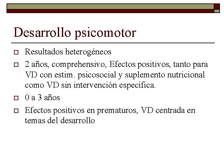 Desarrollo psicomotor o o Resultados heterogéneos 2 años, comprehensivo, Efectos positivos, tanto para VD