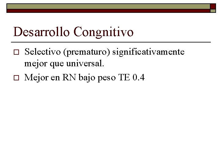 Desarrollo Congnitivo o o Selectivo (prematuro) significativamente mejor que universal. Mejor en RN bajo