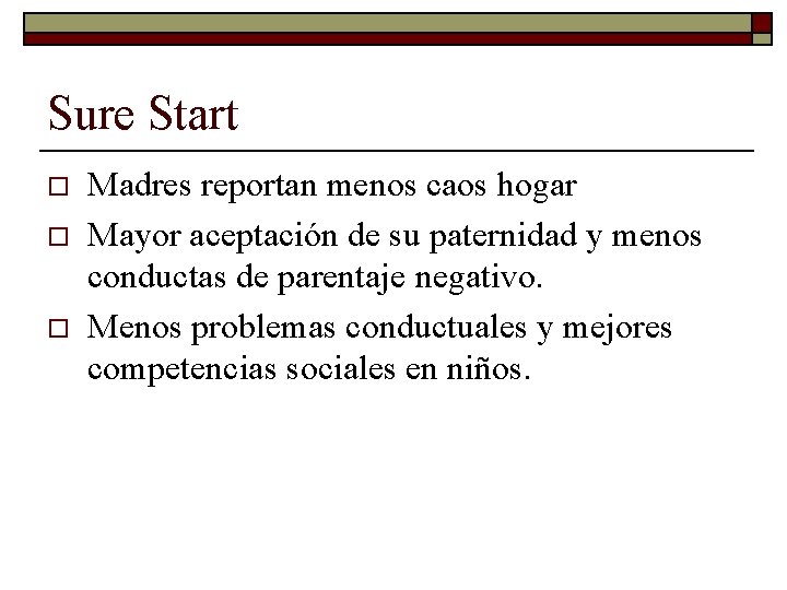 Sure Start o o o Madres reportan menos caos hogar Mayor aceptación de su