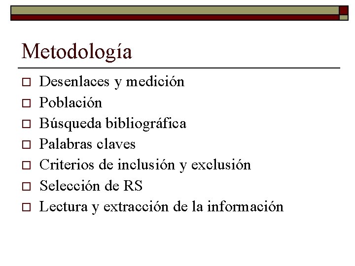 Metodología o o o o Desenlaces y medición Población Búsqueda bibliográfica Palabras claves Criterios