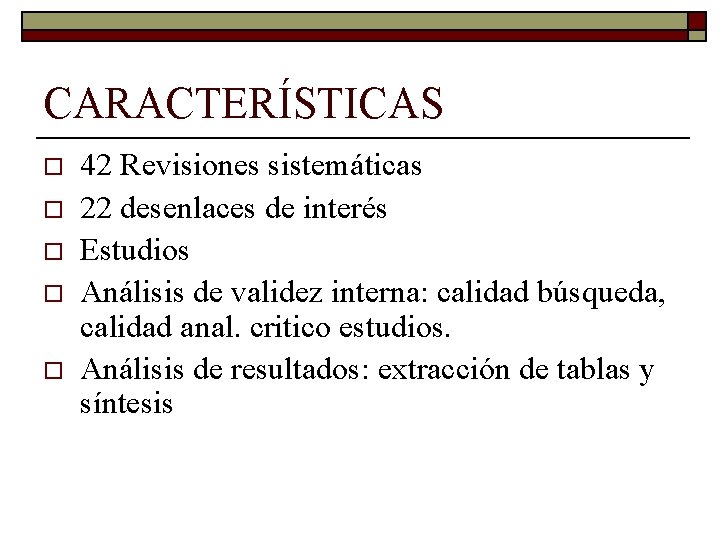 CARACTERÍSTICAS o o o 42 Revisiones sistemáticas 22 desenlaces de interés Estudios Análisis de