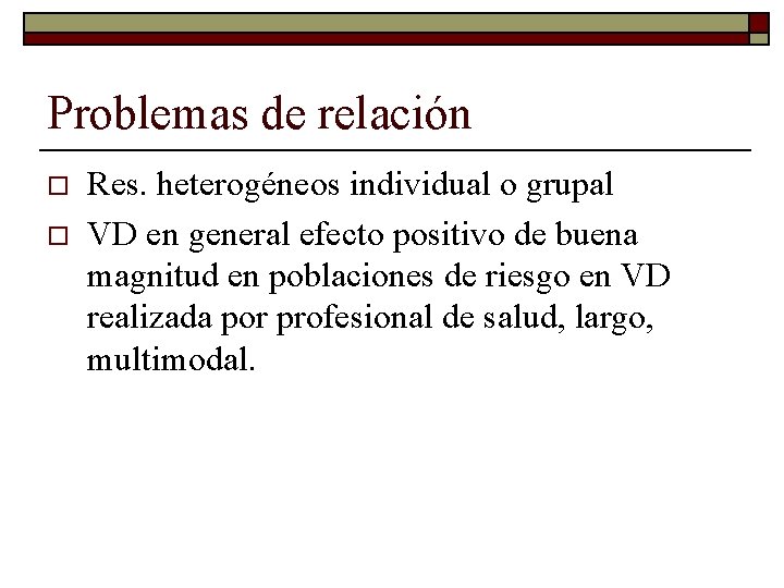 Problemas de relación o o Res. heterogéneos individual o grupal VD en general efecto