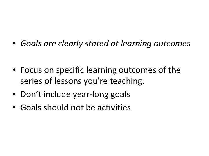  • Goals are clearly stated at learning outcomes • Focus on specific learning