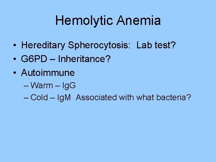 Hemolytic Anemia • Hereditary Spherocytosis: Lab test? • G 6 PD – Inheritance? • Hemolytic Anemia • Hereditary Spherocytosis: Lab test? • G 6 PD – Inheritance? •