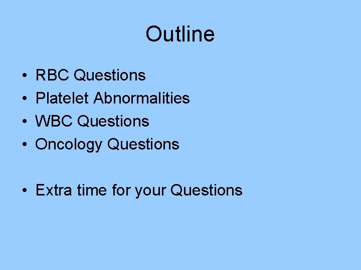 Outline • • RBC Questions Platelet Abnormalities WBC Questions Oncology Questions • Extra time Outline • • RBC Questions Platelet Abnormalities WBC Questions Oncology Questions • Extra time