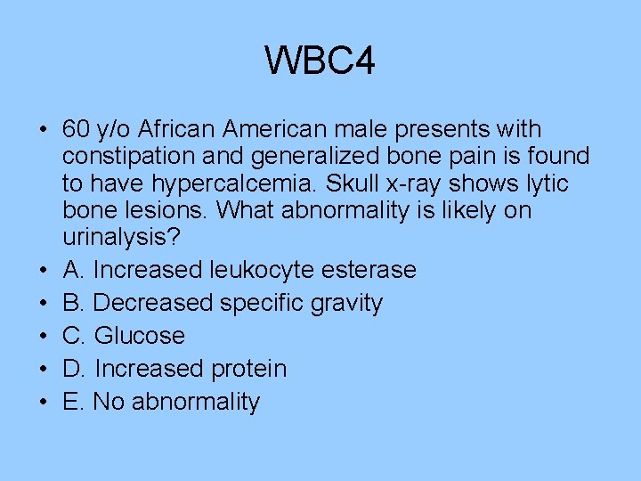 WBC 4 • 60 y/o African American male presents with constipation and generalized bone WBC 4 • 60 y/o African American male presents with constipation and generalized bone