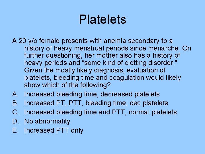 Platelets A 20 y/o female presents with anemia secondary to a history of heavy Platelets A 20 y/o female presents with anemia secondary to a history of heavy