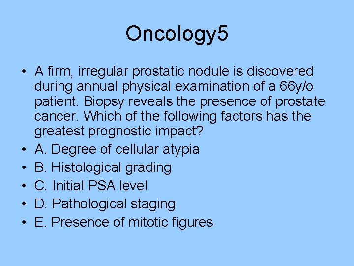 Oncology 5 • A firm, irregular prostatic nodule is discovered during annual physical examination Oncology 5 • A firm, irregular prostatic nodule is discovered during annual physical examination