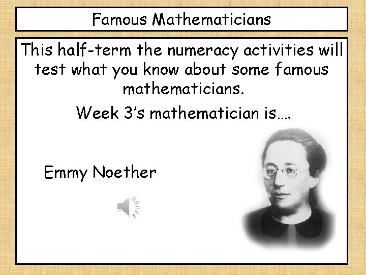 Famous Mathematicians This half-term the numeracy activities will test what you know about some