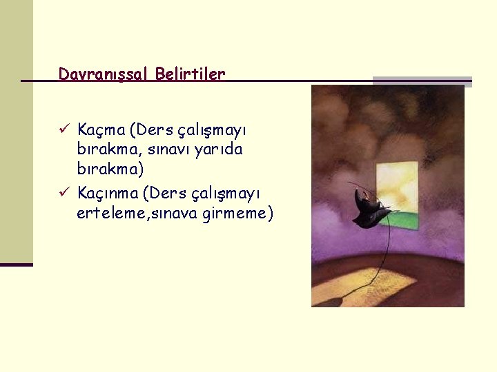 Davranışsal Belirtiler ü Kaçma (Ders çalışmayı bırakma, sınavı yarıda bırakma) ü Kaçınma (Ders çalışmayı