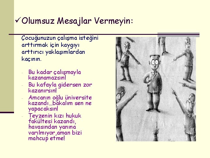 üOlumsuz Mesajlar Vermeyin: Çocuğunuzun çalışma isteğini arttırmak için kaygıyı arttırıcı yaklaşımlardan kaçının. - -