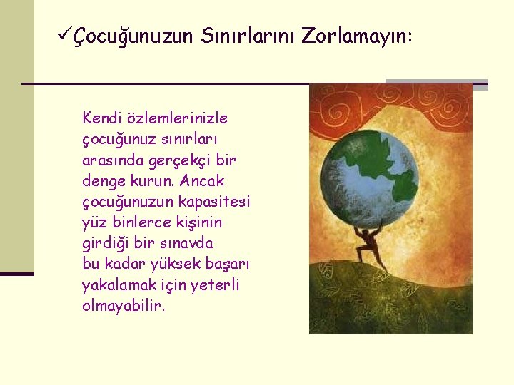 üÇocuğunuzun Sınırlarını Zorlamayın: Kendi özlemlerinizle çocuğunuz sınırları arasında gerçekçi bir denge kurun. Ancak çocuğunuzun