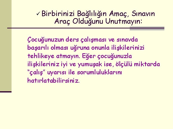 ü Birbirinizi Bağlılığın Amaç, Sınavın Araç Olduğunu Unutmayın: Çocuğunuzun ders çalışması ve sınavda başarılı