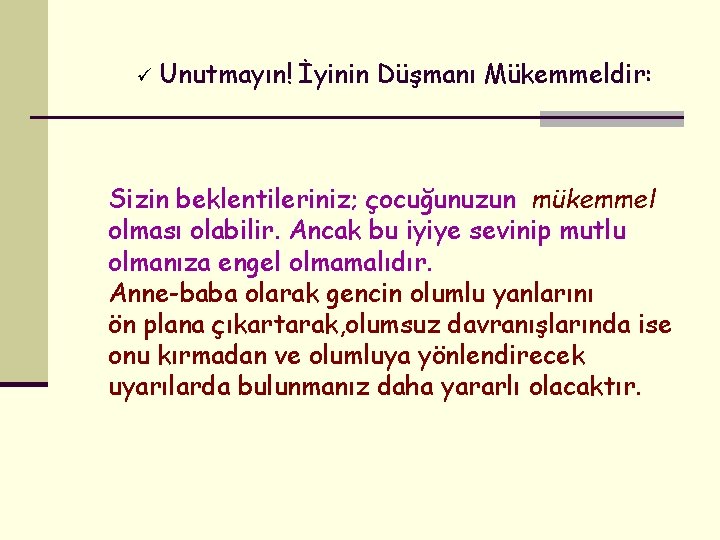 ü Unutmayın! İyinin Düşmanı Mükemmeldir: Sizin beklentileriniz; çocuğunuzun mükemmel olması olabilir. Ancak bu iyiye