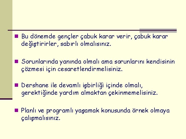 n Bu dönemde gençler çabuk karar verir, çabuk karar değiştirirler, sabırlı olmalısınız. n Sorunlarında