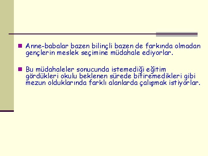 n Anne-babalar bazen bilinçli bazen de farkında olmadan gençlerin meslek seçimine müdahale ediyorlar. n