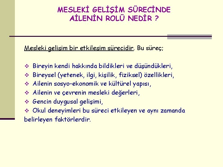 MESLEKİ GELİŞİM SÜRECİNDE AİLENİN ROLÜ NEDİR ? Mesleki gelişim bir etkileşim sürecidir. Bu süreç;