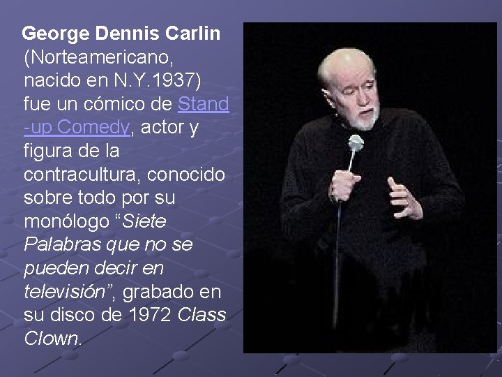  George Dennis Carlin (Norteamericano, nacido en N. Y. 1937) fue un cómico de