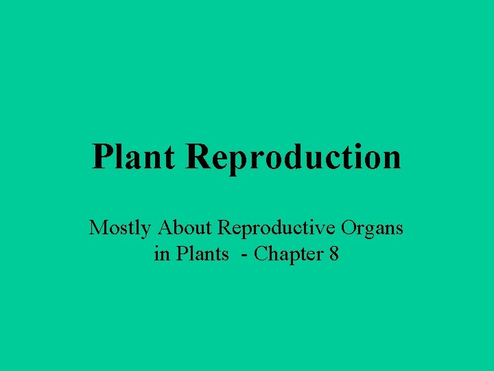 Plant Reproduction Mostly About Reproductive Organs in Plants - Chapter 8 