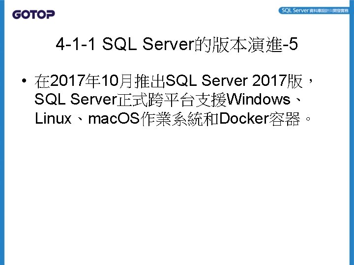 4 -1 -1 SQL Server的版本演進-5 • 在 2017年 10月推出SQL Server 2017版， SQL Server正式跨平台支援Windows、 Linux、mac.