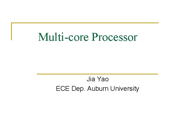 Multi-core Processor Jia Yao ECE Dep. Auburn University 