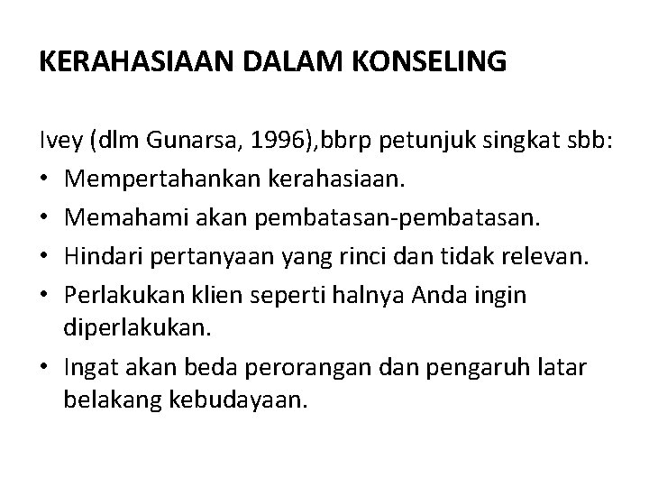 KERAHASIAAN DALAM KONSELING Ivey (dlm Gunarsa, 1996), bbrp petunjuk singkat sbb: • Mempertahankan kerahasiaan.