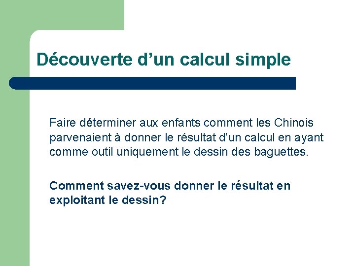 Découverte d’un calcul simple Faire déterminer aux enfants comment les Chinois parvenaient à donner