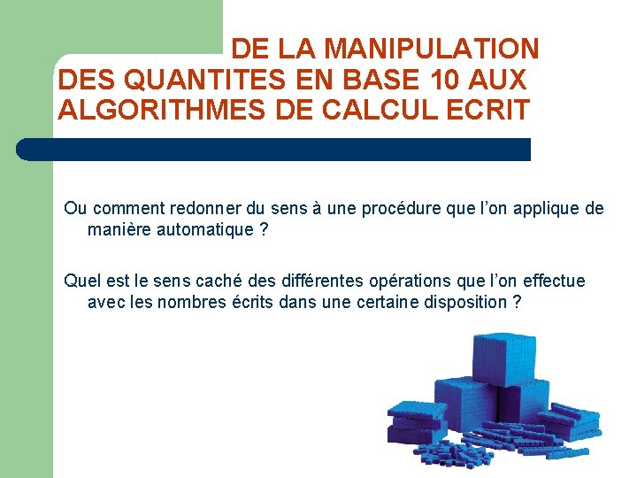  DE LA MANIPULATION DES QUANTITES EN BASE 10 AUX ALGORITHMES DE CALCUL ECRIT