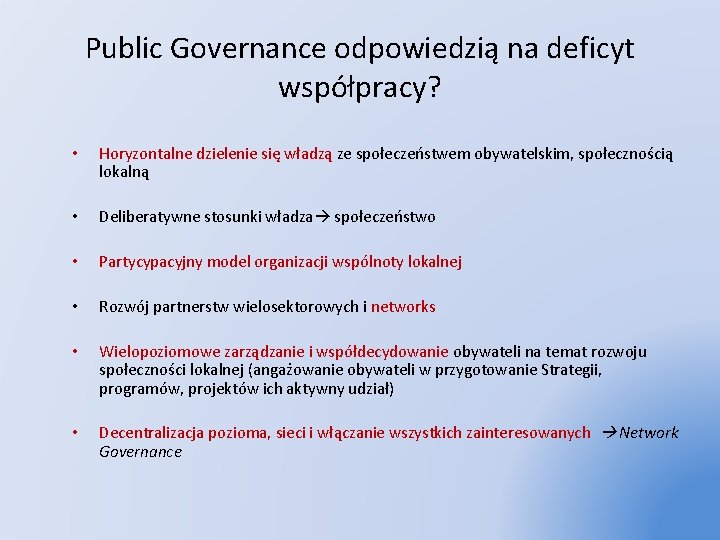 Public Governance odpowiedzią na deficyt współpracy? • Horyzontalne dzielenie się władzą ze społeczeństwem obywatelskim,