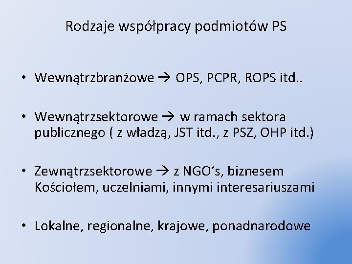 Rodzaje współpracy podmiotów PS • Wewnątrzbranżowe OPS, PCPR, ROPS itd. . • Wewnątrzsektorowe w