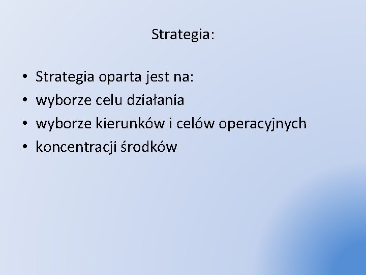 Strategia: • • Strategia oparta jest na: wyborze celu działania wyborze kierunków i celów