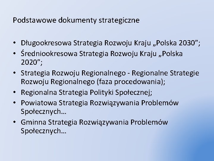 Podstawowe dokumenty strategiczne • Długookresowa Strategia Rozwoju Kraju „Polska 2030”; • Średniookresowa Strategia Rozwoju
