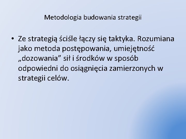 Metodologia budowania strategii • Ze strategią ściśle łączy się taktyka. Rozumiana jako metoda postępowania,