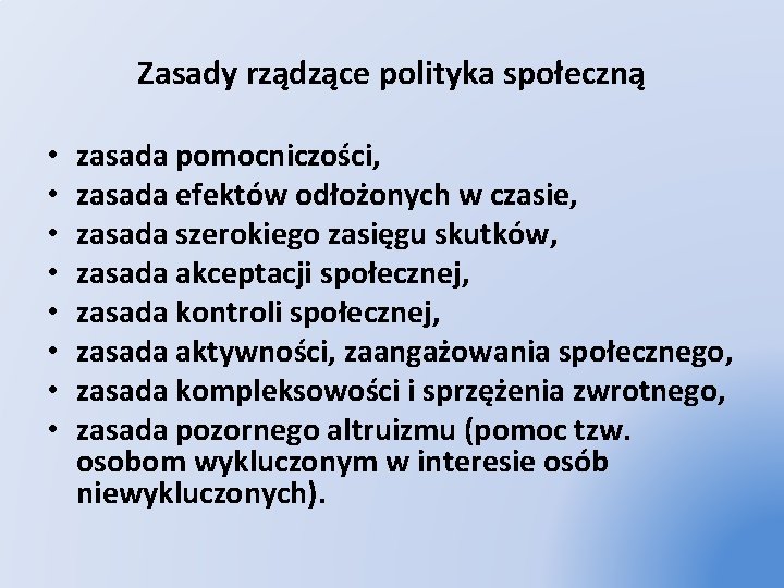 Zasady rządzące polityka społeczną • • zasada pomocniczości, zasada efektów odłożonych w czasie, zasada