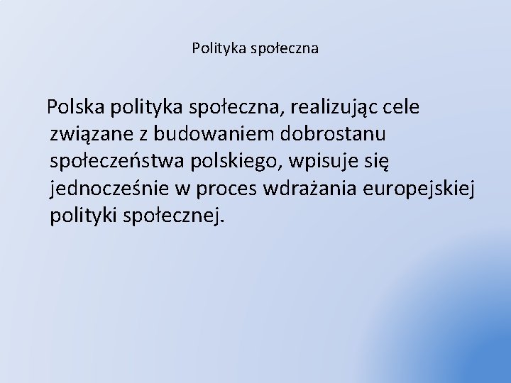 Polityka społeczna Polska polityka społeczna, realizując cele związane z budowaniem dobrostanu społeczeństwa polskiego, wpisuje