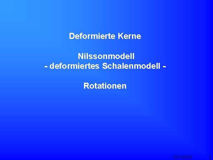 Deformierte Kerne Nilssonmodell - deformiertes Schalenmodell Rotationen 03/12/2020 2 