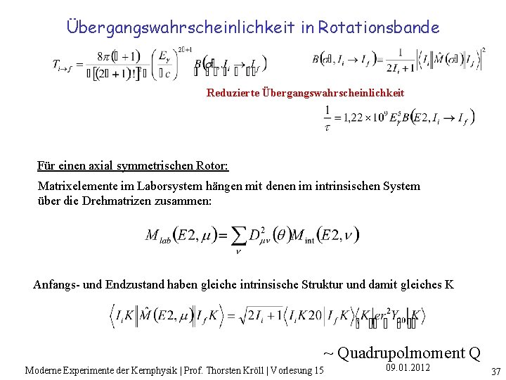 Übergangswahrscheinlichkeit in Rotationsbande Reduzierte Übergangswahrscheinlichkeit Für einen axial symmetrischen Rotor: Matrixelemente im Laborsystem hängen