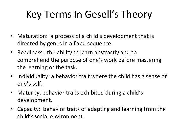 Key Terms in Gesell’s Theory • Maturation: a process of a child’s development that