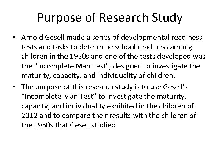 Purpose of Research Study • Arnold Gesell made a series of developmental readiness tests