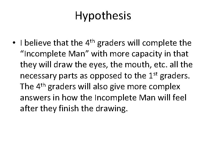 Hypothesis • I believe that the 4 th graders will complete the “Incomplete Man”