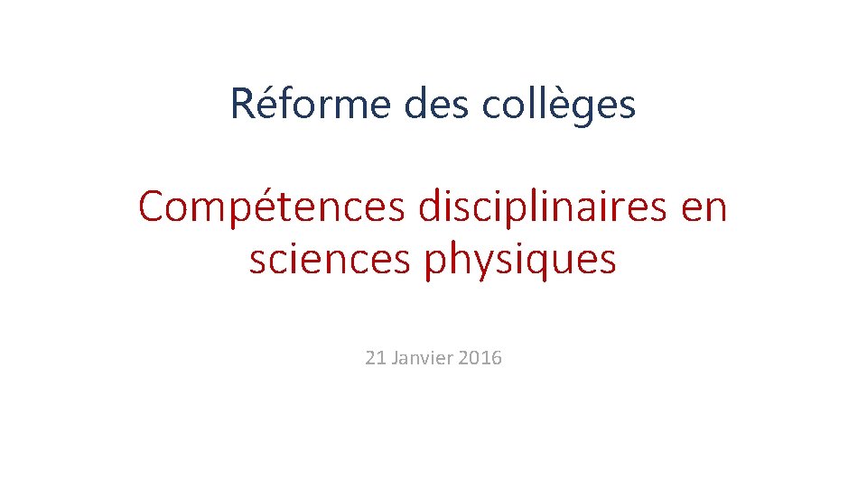 Réforme des collèges Compétences disciplinaires en sciences physiques 21 Janvier 2016 
