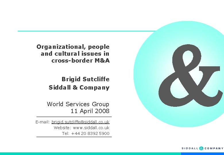 Organizational, people and cultural issues in cross-border M&A Brigid Sutcliffe Siddall & Company World