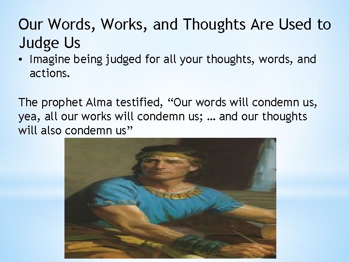 Our Words, Works, and Thoughts Are Used to Judge Us • Imagine being judged