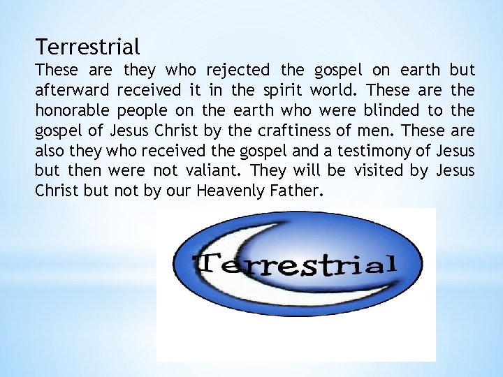 Terrestrial These are they who rejected the gospel on earth but afterward received it