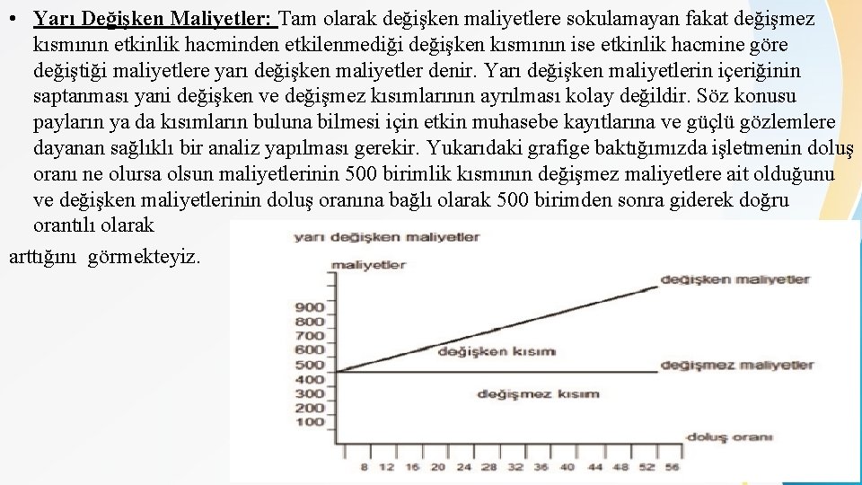  • Yarı Değişken Maliyetler: Tam olarak değişken maliyetlere sokulamayan fakat değişmez kısmının etkinlik