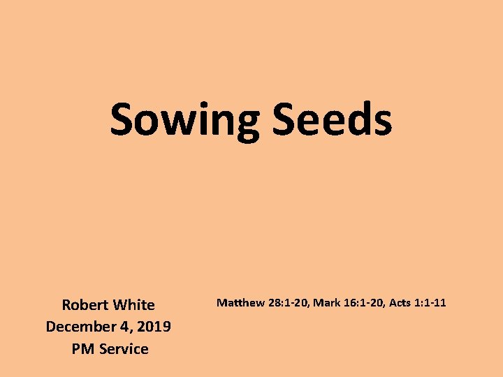 Sowing Seeds Robert White December 4, 2019 PM Service Matthew 28: 1 -20, Mark